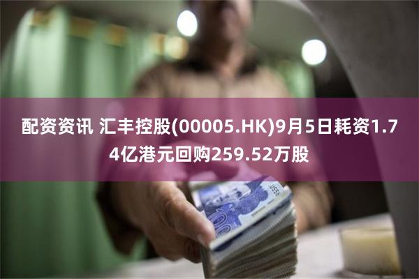 配资资讯 汇丰控股(00005.HK)9月5日耗资1.74亿港元回购259.52万股